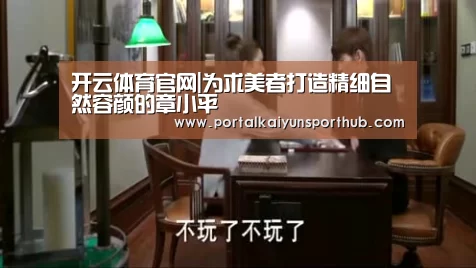开云体育官网|为求美者打造精细自然容颜的章小平(图1)