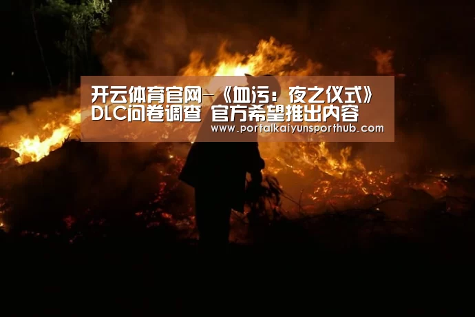 开云体育官网-《血污：夜之仪式》DLC问卷调查 官方希望推出内容(图1)
