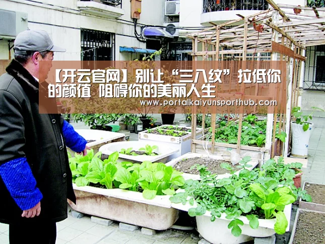 【开云官网】别让“三八纹”拉低你的颜值 阻碍你的美丽人生(图3) 开云官网