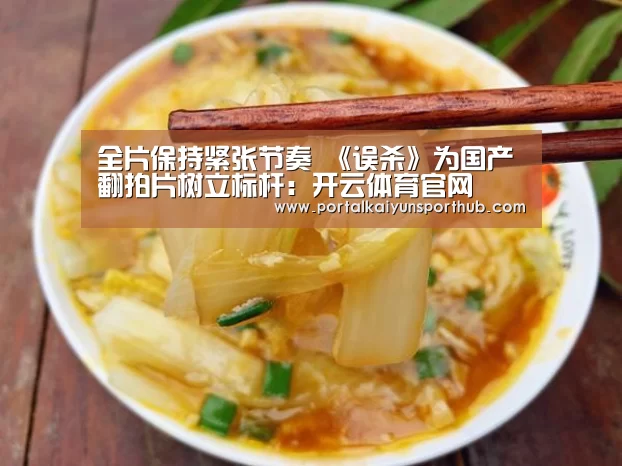 全片保持紧张节奏 《误杀》为国产翻拍片树立标杆:开云体育官网(图2) 开云体育官方入口